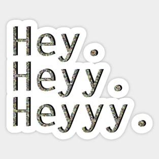 Hey, hey, hey Sticker